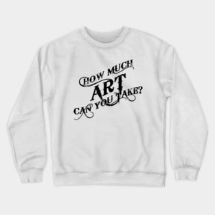 How Much Art Can You Take Crewneck Sweatshirt